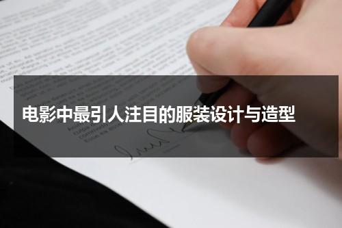 电影中最引人注目的服装设计与造型（电影中的服装设计）-第1张图片-九妖电影