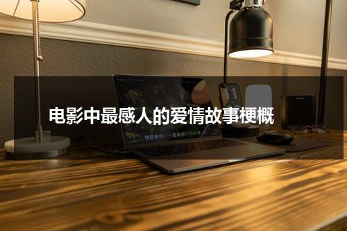 电影中最感人的爱情故事梗概（感人的经典爱情电影）-第1张图片-九妖电影