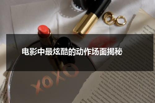 电影中最炫酷的动作场面揭秘（画面非常炫酷的电影排名）-第1张图片-九妖电影