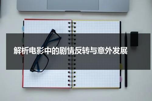 解析电影中的剧情反转与意外发展（剧情反转的电视剧片段）-第1张图片-九妖电影