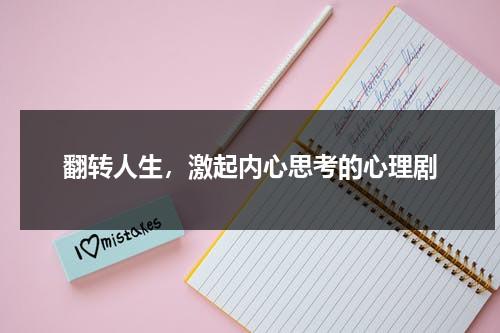 翻转人生，激起内心思考的心理剧（大学生心理剧剧本创意）-第1张图片-九妖电影