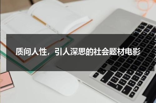 质问人性，引人深思的社会题材电影（质问型人格）-第1张图片-九妖电影