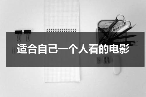 适合自己一个人看的电影（最近上映适合一个人看的电影）-第1张图片-九妖电影