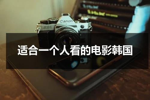 适合一个人看的电影韩国（这部电影适合一个人看）-第1张图片-九妖电影