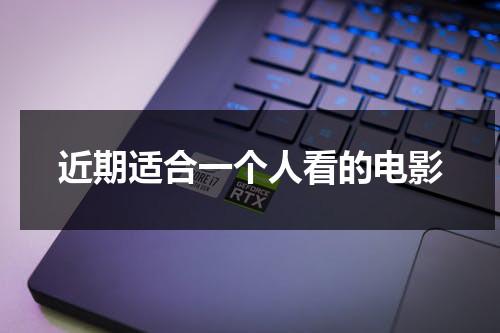 近期适合一个人看的电影（这部电影适合一个人看）-第1张图片-九妖电影