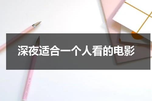 深夜适合一个人看的电影（深夜适合一个人看的电影有哪些）-第1张图片-九妖电影