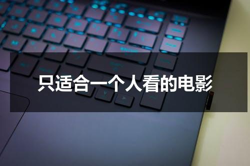 只适合一个人看的电影（电影推荐适合一个人看的电影）-第1张图片-九妖电影