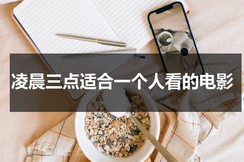凌晨三点适合一个人看的电影（凌晨三点电影百度百科）-第1张图片-九妖电影