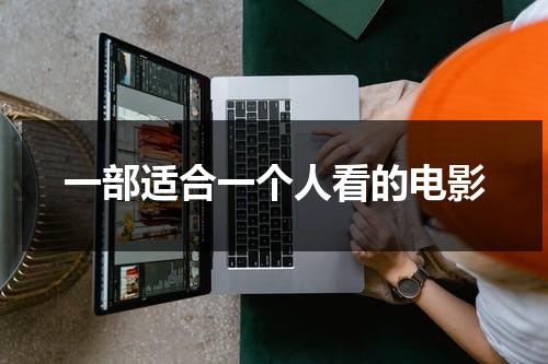 一部适合一个人看的电影（什么电影适合一个人看）-第1张图片-九妖电影