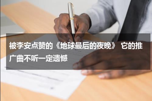 被李安点赞的《地球最后的夜晚》 它的推广曲不听一定遗憾-第1张图片-九妖电影