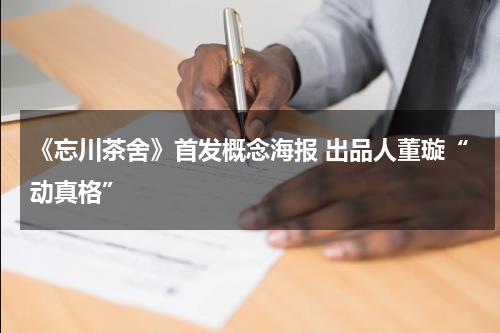 《忘川茶舍》首发概念海报 出品人董璇“动真格”-第1张图片-九妖电影