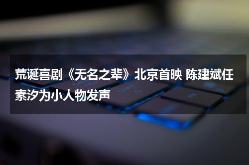 荒诞喜剧《无名之辈》北京首映 陈建斌任素汐为小人物发声-第1张图片-九妖电影