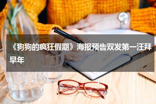 《狗狗的疯狂假期》海报预告双发第一汪拜早年-第1张图片-九妖电影
